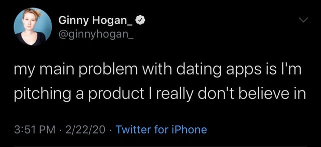 atmosphere - Ginny Hogan_ my main problem with dating apps is I'm pitching a product I really don't believe in 22220 Twitter for iPhone
