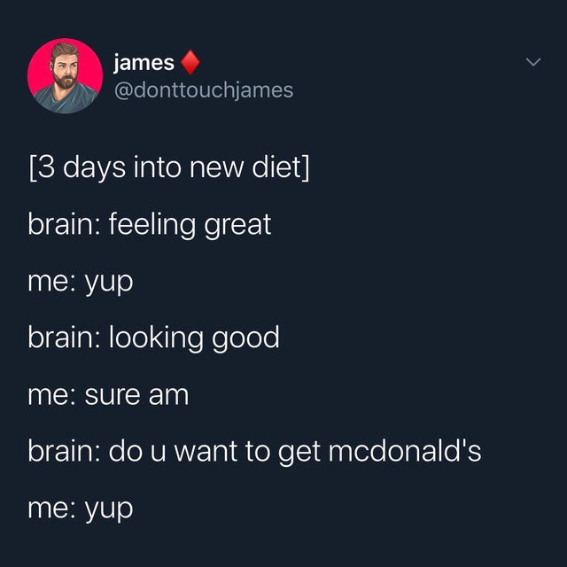 atmosphere - james 3 days into new diet brain feeling great me yup brain looking good me sure am brain do u want to get mcdonald's me yup
