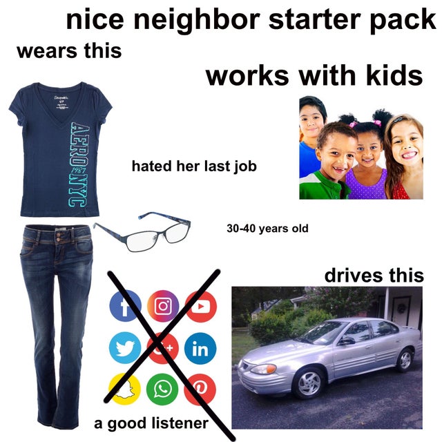 t shirt - nice neighbor starter pack wears this works with kids Aero Nyc hated her last job 3040 years old drives this a good listener