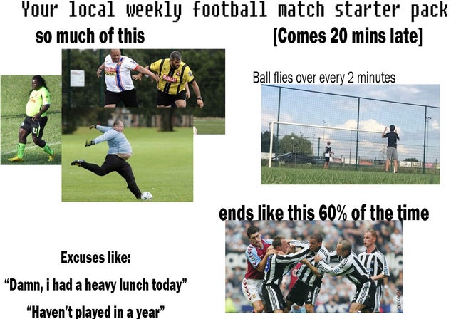 kieron dyer - Your local weekly football match starter pack so much of this Comes 20 mins late Ball flies over every 2 minutes ends this 60% of the time Les me 19. 30% of the time Excuses "Damn, i had a heavy lunch today" "Haven't played in a year"