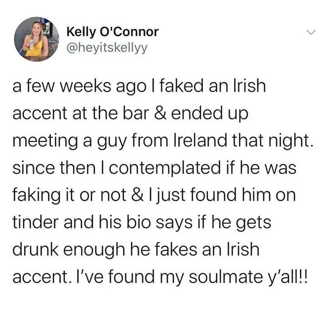 if there was work in the bed - Kelly O'Connor a few weeks ago I faked an Irish accent at the bar & ended up meeting a guy from Ireland that night. since then I contemplated if he was faking it or not & ljust found him on tinder and his bio says if he gets