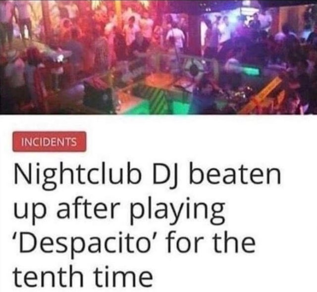 despacito memes dj - Incidents Nightclub Dj beaten up after playing 'Despacito' for the tenth time