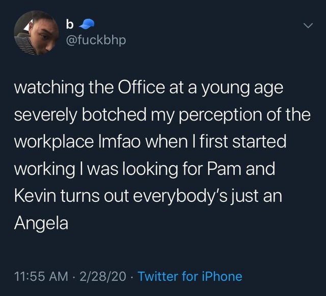 people who romanticize islam are weird - watching the Office at a young age severely botched my perception of the workplace Imfao when I first started working I was looking for Pam and Kevin turns out everybody's just an Angela 22820 Twitter for iPhone