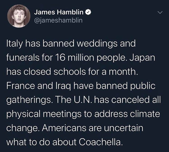 ig post - James Hamblin Italy has banned weddings and funerals for 16 million people. Japan has closed schools for a month. France and Iraq have banned public gatherings. The U.N. has canceled all physical meetings to address climate change. Americans are