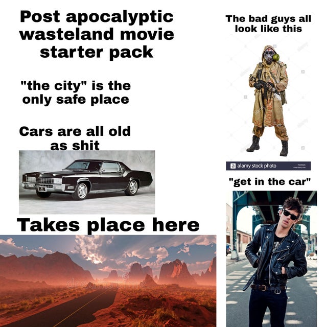 The bad guys all look this Post apocalyptic wasteland movie starter pack "the city" is the only safe place Cars are all old as shit a alamy stock photo "get in the car" Takes place here
