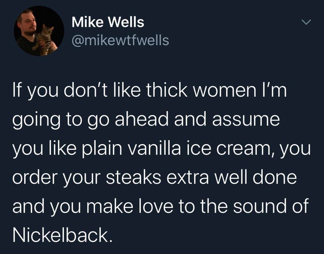 popeyes chicken sandwich twitter - Mike Wells 'If you don't thick women I'm going to go ahead and assume you plain vanilla ice cream, you order your steaks extra well done and you make love to the sound of Nickelback.