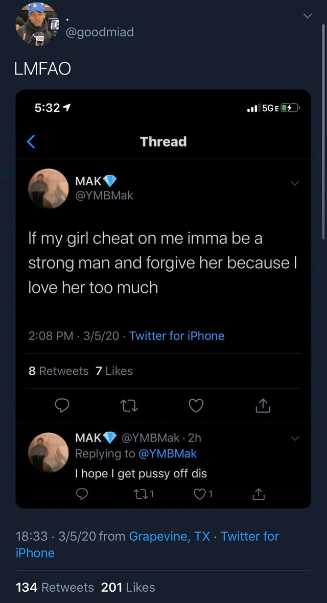screenshot - Lmfao 1 .11 5GE Thread 'If my girl cheat on me imma be a strong man and forgive her because love her too much 3520 Twitter for iPhone 8 7 o 22 Mak 2h I hope I get pussy off dis o 221 01 3520 from Grapevine, Tx. Twitter for iPhone 134 201