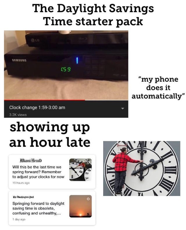 daylight savings starter pack - The Daylight Savings Time starter pack Samsung 159 "my phone does it automatically" Clock change views showing up an hour late Miami Herald Will this be the last time we spring forward? Remember to adjust your clocks for no