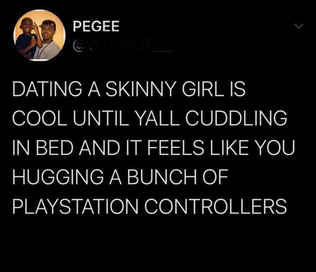 atmosphere - Pegee Dating A Skinny Girl Is Cool Until Yall Cuddling 'In Bed And It Feels You Hugging A Bunch Of Playstation Controllers