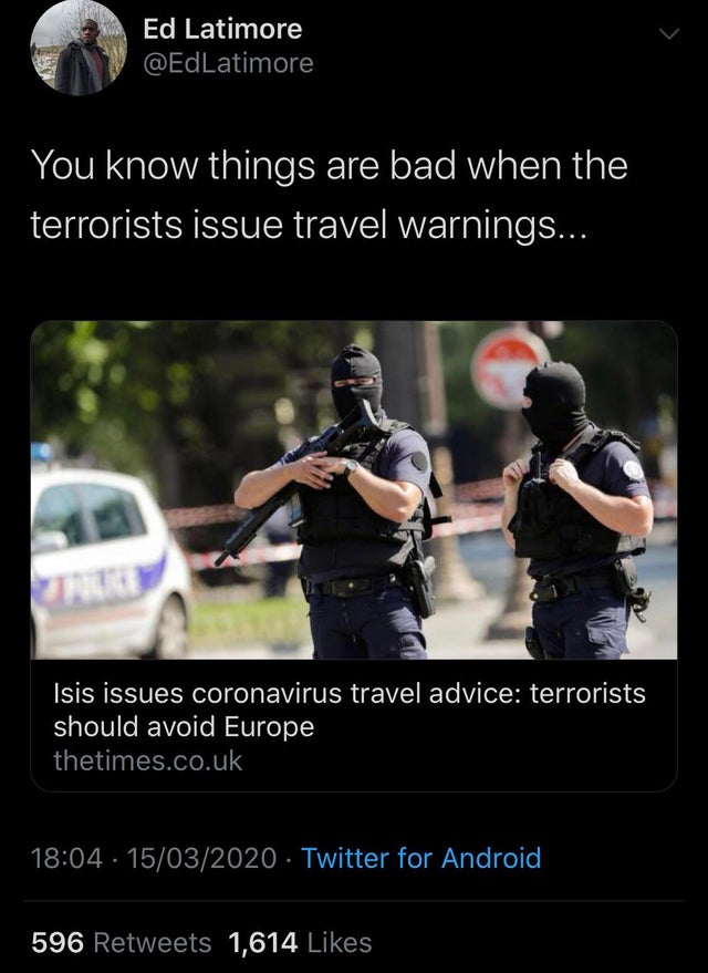 Paris - Ed Latimore You know things are bad when the terrorists issue travel warnings... Isis issues coronavirus travel advice terrorists should avoid Europe thetimes.co.uk 15032020 Twitter for Android, 596 1,614