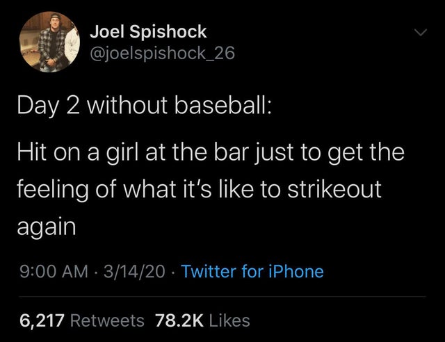 batangas varsitarian - Joel Spishock Day 2 without baseball 'Hit on a girl at the bar just to get the feeling of what it's to strikeout again 31420 Twitter for iPhone 6,217 i