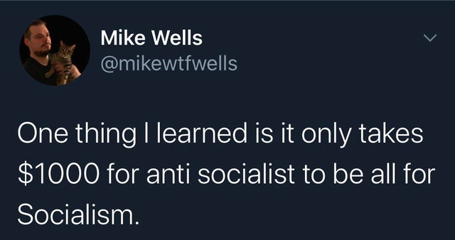 guys only want one thing meme generator - Mike Wells One thing I learned is it only takes $1000 for anti socialist to be all for Socialism.