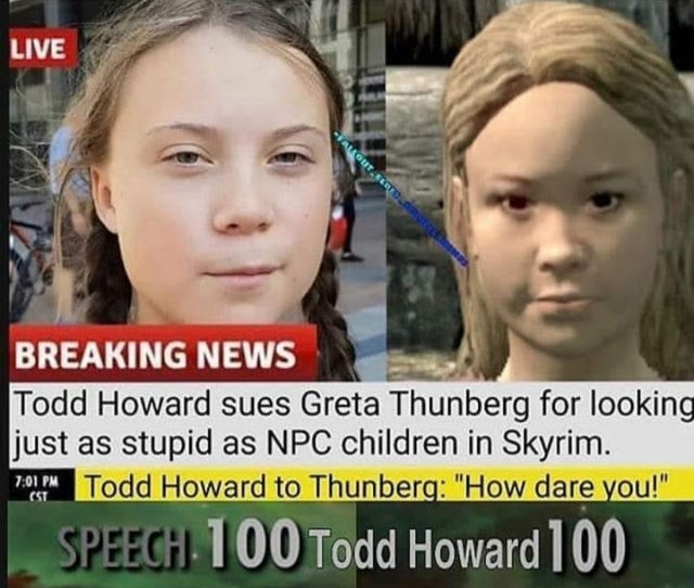 todd howard sues greta thunberg - Live Stributerola Breaking News Todd Howard sues Greta Thunberg for looking just as stupid as Npc children in Skyrim. Todd Howard to Thunberg "How dare you!" Speech 100 Todd Howard 100