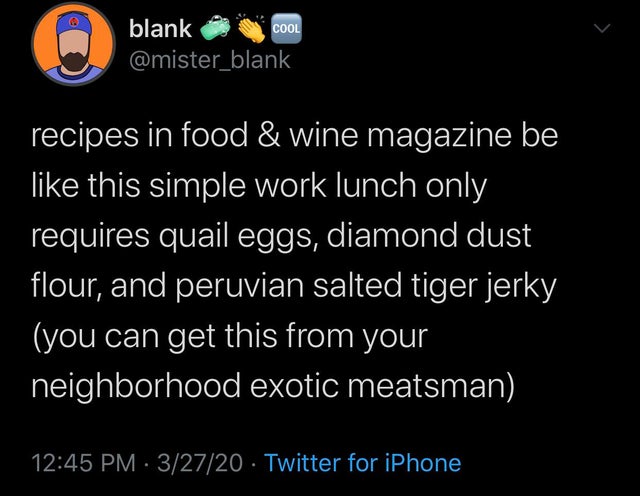 atmosphere - blank Cool recipes in food & wine magazine be this simple work lunch only requires quail eggs, diamond dust flour, and peruvian salted tiger jerky you can get this from your neighborhood exotic meatsman 32720 Twitter for iPhone