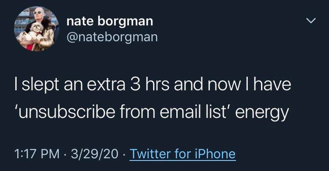 sky - nate borgman I slept an extra 3 hrs and now I have 'unsubscribe from email list' energy . 32920 Twitter for iPhone