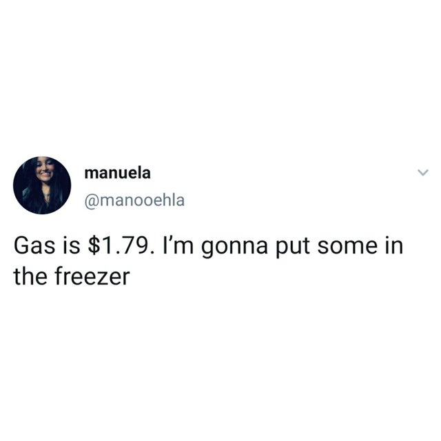 twitter quotes - manuela Gas is $1.79. I'm gonna put some in the freezer