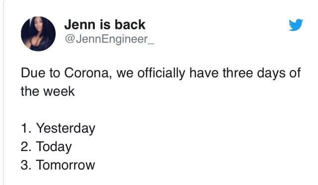 name one thing white people cook better than black people - Jenn is back Engineer_ Due to Corona, we officially have three days of the week 1. Yesterday 2. Today 3. Tomorrow