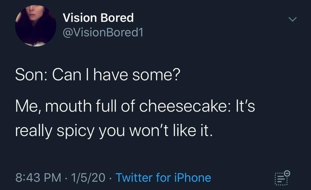 presentation - Vision Bored Son Can I have some? Me, mouth full of cheesecake It's really spicy you won't it. 1520 Twitter for iPhone