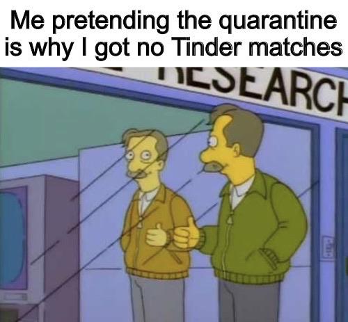 you win an internet argument - Me pretending the quarantine is why I got no Tinder matches Nicsearch