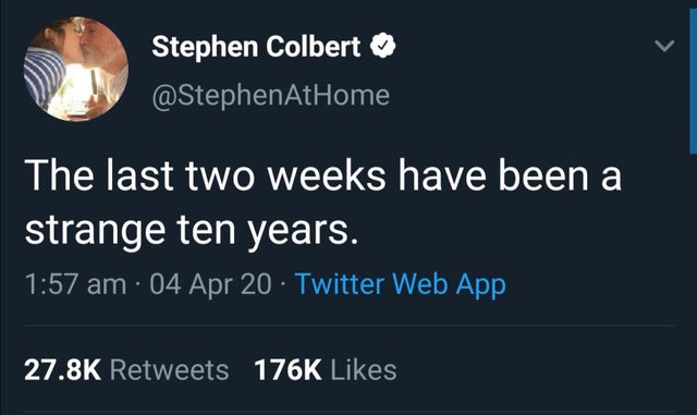 presentation - Stephen Colbert The last two weeks have been a strange ten years. 04 Apr 20. Twitter Web App