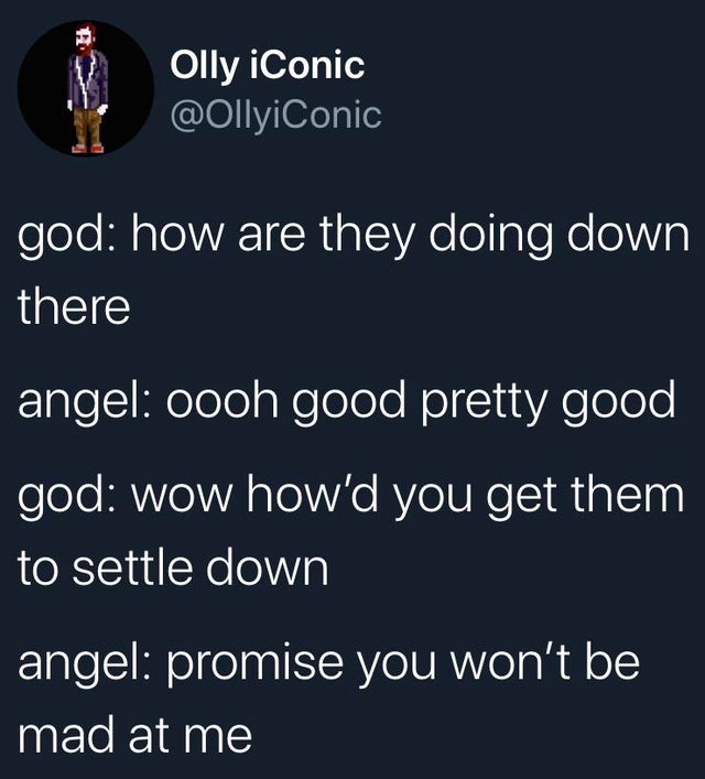 presentation - Olly iConic god how are they doing down there angel oooh good pretty good god wow how'd you get them to settle down angel promise you won't be mad at me