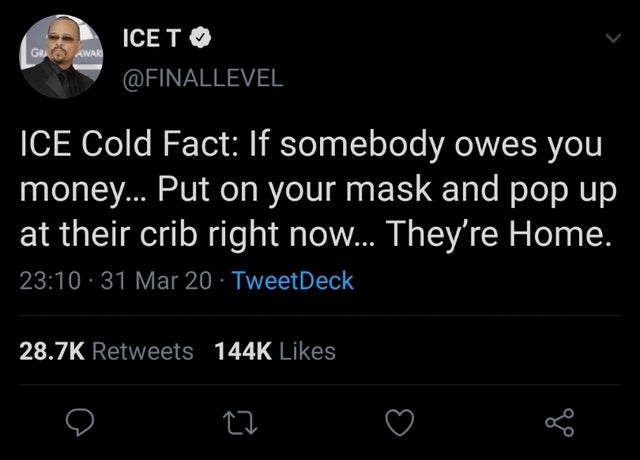 Awar Icet Ice Cold Fact If somebody owes you money... Put on your mask and pop up at their crib right now... They're Home. 31 Mar 20 TweetDeck o ao 8