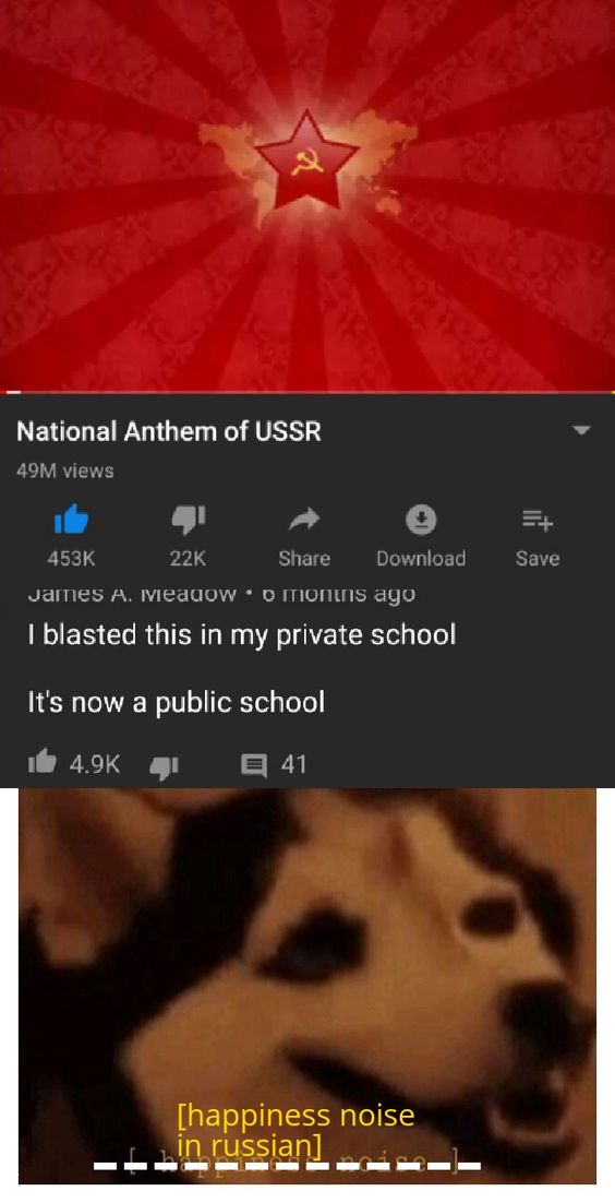 hello comrade - National Anthem of Ussr - I blasted this in my private school It's now a public school - happiness noise in russian dog