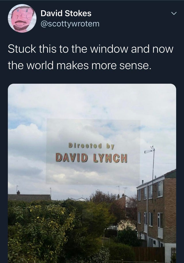 Stuck this to the window and now the world makes more sense. Directed by David Lynch