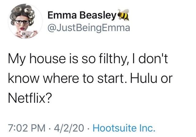 My house is so filthy, I don't know where to start. Hulu or Netflix?