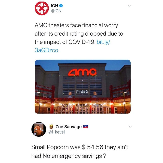 amc movie theaters - Amc theaters face financial worry after its credit rating dropped due to the impact of Covid19. - Small Popcorn was $ 54.56 they ain't had No emergency savings?