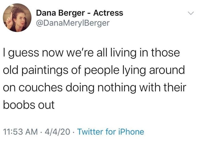 offensive twitter jokes - Dana Berger Actress MerylBerger I guess now we're all living in those old paintings of people lying around on couches doing nothing with their boobs out 4420 Twitter for iPhone