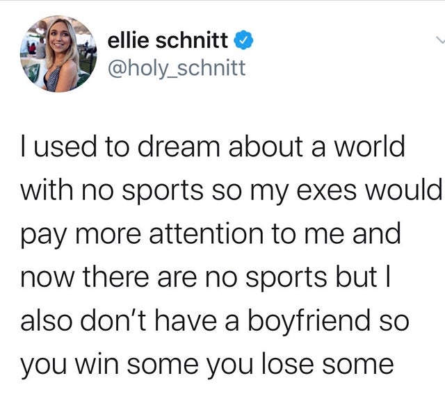 sleep with me - ellie schnitt I used to dream about a world with no sports so my exes would pay more attention to me and now there are no sports but | also don't have a boyfriend so you win some you lose some