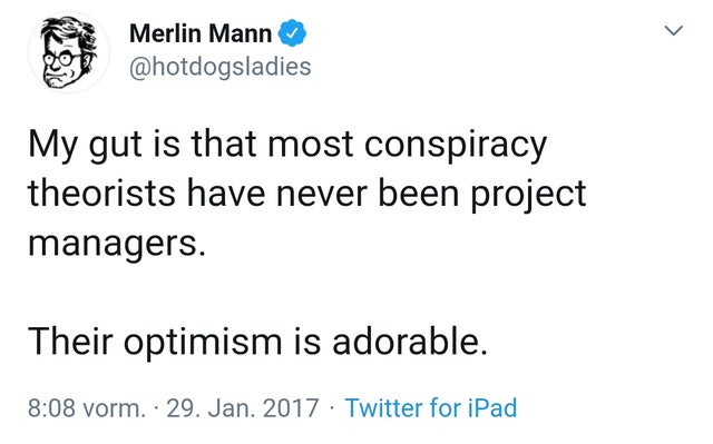 My gut is that most conspiracy theorists have never been project managers. Their optimism is adorable.