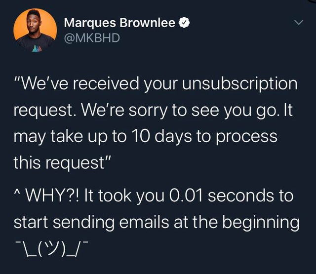 we've received your unsubscription request. we're sorry to see you go. it may take up to 10 days to process this request. Why? it took you 0.01 seconds to start sending emails at the beginning