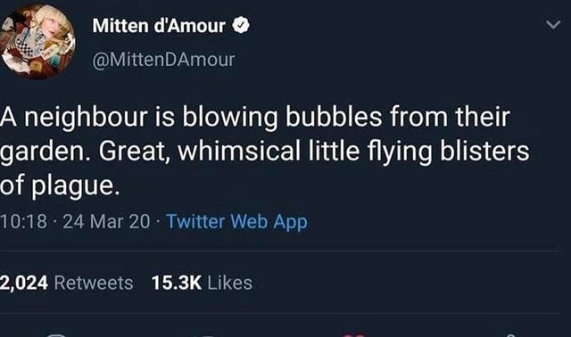 quotes about pathetic boys - Mitten d'Amour A neighbour is blowing bubbles from their garden. Great, whimsical little flying blisters of plague. . 24 Mar 20 Twitter Web App 2,024