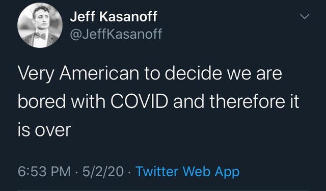 presentation - Jeff Kasanoff Very American to decide we are bored with Covid and therefore it is over 5220 Twitter Web App