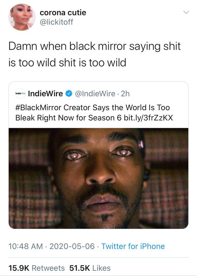 photo caption - corona cutie Damn when black mirror saying shit is too wild shit is too wild Interie IndieWire 2h Mirror Creator Says the World Is Too Bleak Right Now for Season 6 bit.ly3frZzKX Twitter for iPhone