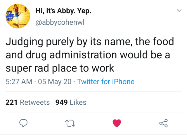 exoL - Abby Hi, it's Abby. Yep. Judging purely by its name, the food and drug administration would be a super rad place to work 05 May 20 Twitter for iPhone 221 949