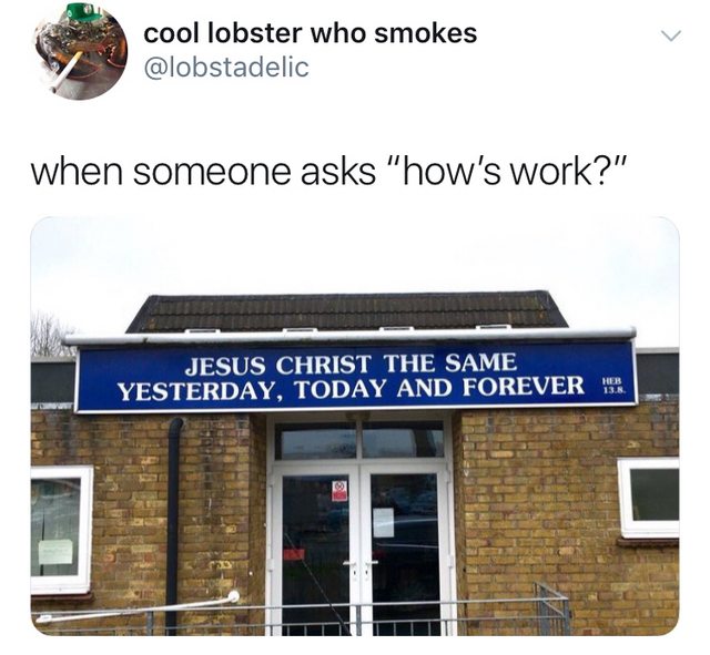 jesus christ the same yesterday today and forever - cool lobster who smokes when someone asks "how's work?" Jesus Christ The Same Yesterday, Today And Forever