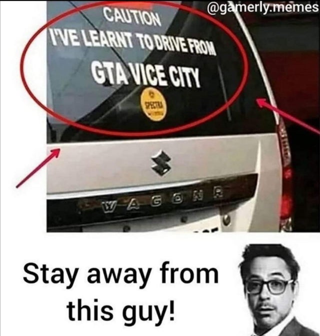 funny caution for bikes - merly.memes Caution Uve Learnt To Drive From Gta Vice City Stay away from this guy!
