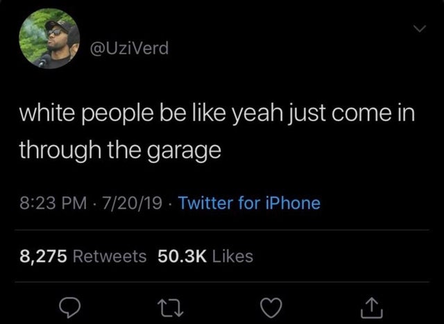 Quotation - white people be yeah just come in through the garage 72019 Twitter for iPhone 8,275