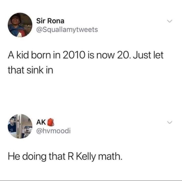 diagram - Siskonamy tweets Sir Rona A kid born in 2010 is now 20. Just let that sink in Ak He doing that R Kelly math.