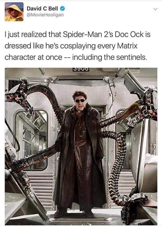 doctor octopus - David C Bell Hooligan I just realized that SpiderMan 2's Doc Ock is dressed he's cosplaying every Matrix character at once including the sentinels. 5900