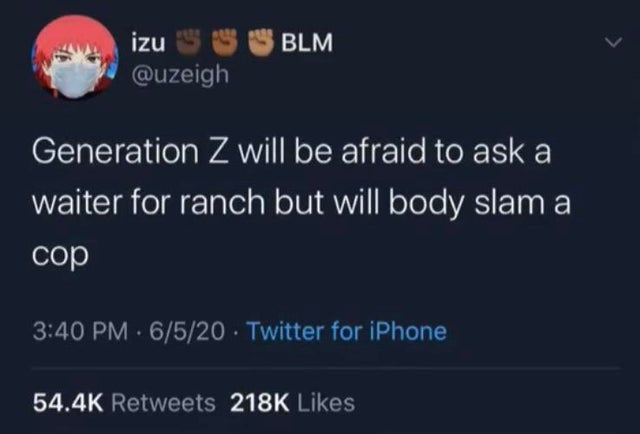 Joke - Blm izu Generation Z will be afraid to ask a waiter for ranch but will body slam a cop 6520 Twitter for iPhone