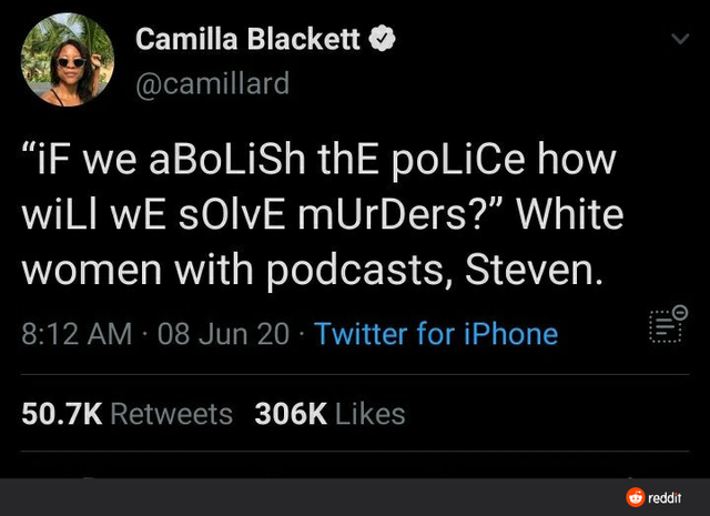 screenshot - Camilla Blackett "iF we aBoLiSh thE police how will wE sOlvE mUrDers?" White women with podcasts, Steven. 08 Jun 20 Twitter for iPhone O... reddit
