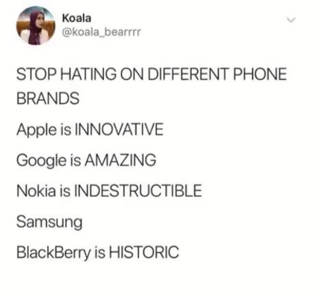 document - > Koala Stop Hating On Different Phone Brands Apple is Innovative Google is Amazing Nokia is Indestructible Samsung BlackBerry is Historic