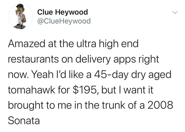 middle school relationship memes - Clue Heywood Amazed at the ultra high end restaurants on delivery apps right now. Yeah I'd a 45day dry aged tomahawk for $195, but I want it brought to me in the trunk of a 2008 Sonata