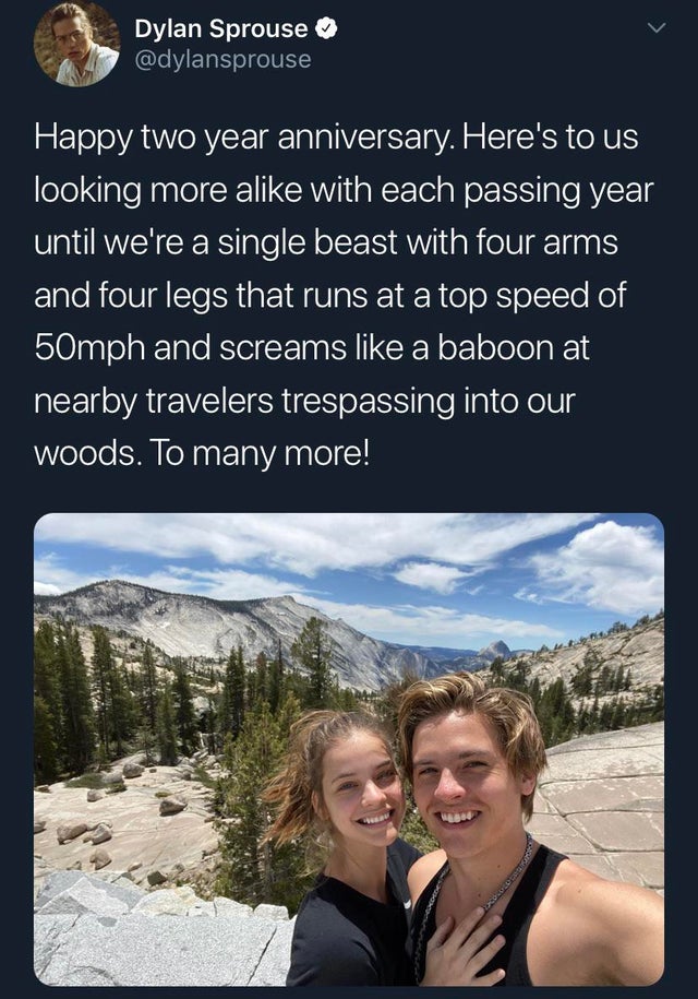 yosemite national park, olmsted point - Dylan Sprouse Happy two year anniversary. Here's to us looking more a with each passing year until we're a single beast with four arms and four legs that runs at a top speed of 50mph and screams a baboon at nearby t