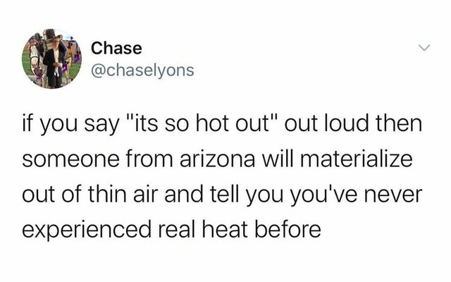 all star concert meme - Chase if you say "its so hot out" out loud then someone from arizona will materialize out of thin air and tell you you've never experienced real heat before