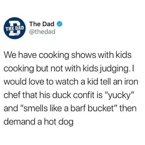 health insurance tied to employment - The Dad The Dad We have cooking shows with kids cooking but not with kids judging. I would love to watch a kid tell an iron chef that his duck confit is "yucky" and "smells a barf bucket" then demand a hot dog